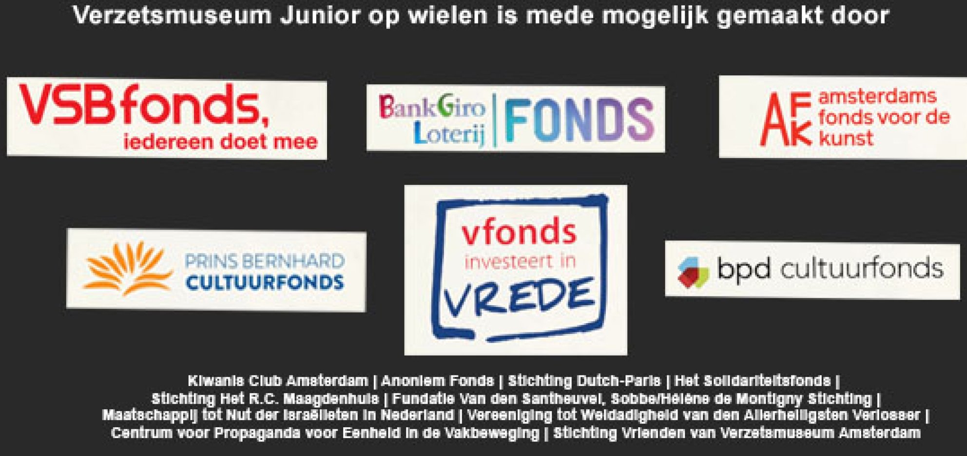 Verzetsmuseum Junior op Wielen is mede mogelijk gemaakt door VSB Fonds, BankGiro Loterij Fonds, Amsterdams Fonds voor de Kunsten, Cultuurfonds, Vfonds, bpd cultuurfonds, Kiwanis Club Amsterdam, Anoniem Fonds, Stichting Dutch-Paris,